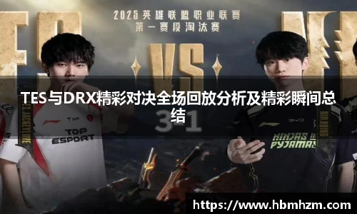 TES与DRX精彩对决全场回放分析及精彩瞬间总结