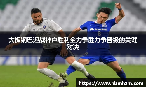 大板钢巴迎战神户胜利全力争胜力争晋级的关键对决