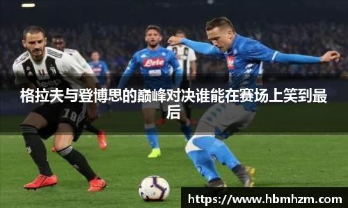 格拉夫与登博思的巅峰对决谁能在赛场上笑到最后