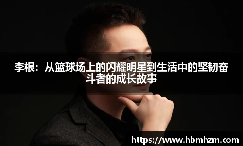 李根：从篮球场上的闪耀明星到生活中的坚韧奋斗者的成长故事