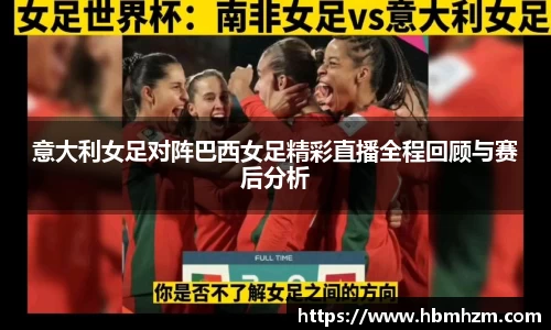 意大利女足对阵巴西女足精彩直播全程回顾与赛后分析