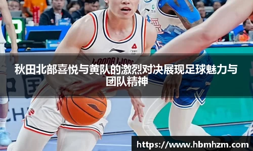 秋田北部喜悦与黄队的激烈对决展现足球魅力与团队精神